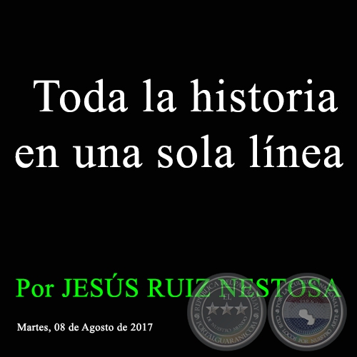 Toda la historia en una sola línea - Por JESÚS RUIZ NESTOSA - Martes, 08 de Agosto de 2017 